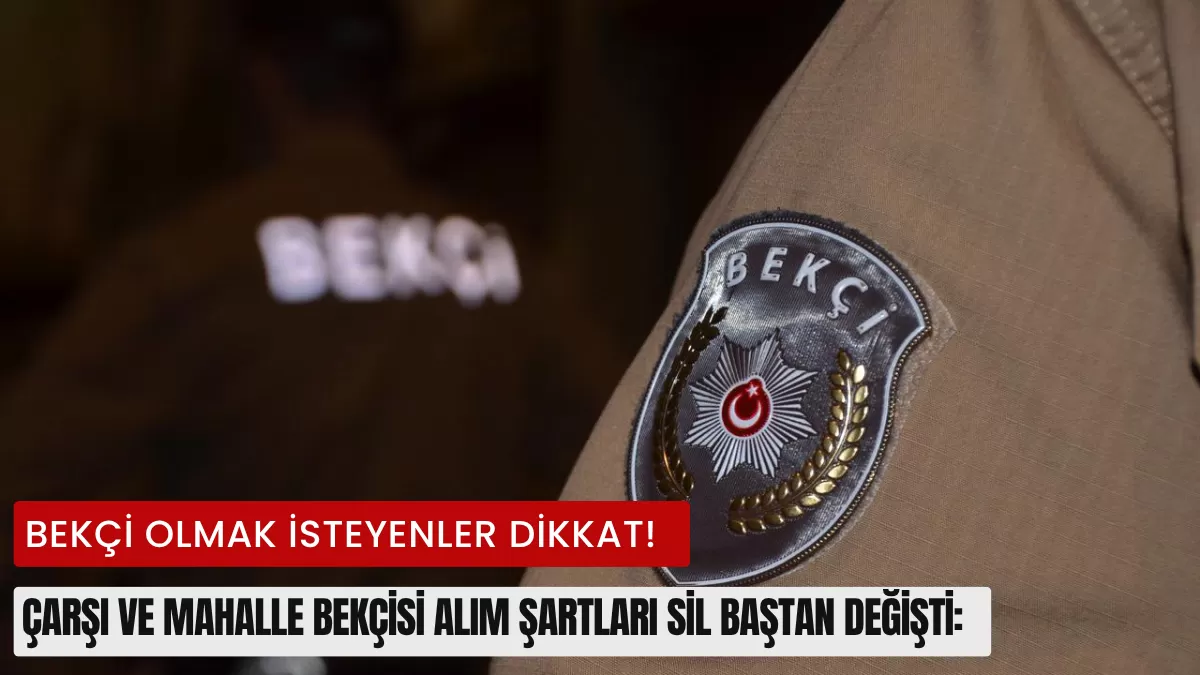 Bekçi Olmak İsteyenler Dikkat! Çarşı ve Mahalle Bekçisi Alım Şartları Sil Baştan Değişti: İşte Yeni Kriterler…