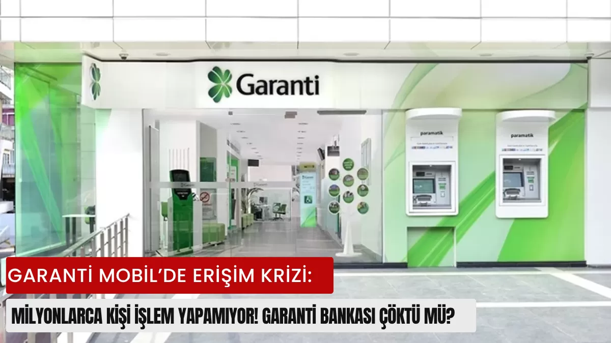 Garanti Mobil’de Erişim Krizi: Milyonlarca Kişi İşlem Yapamıyor! Garanti Bankası Çöktü Mü?