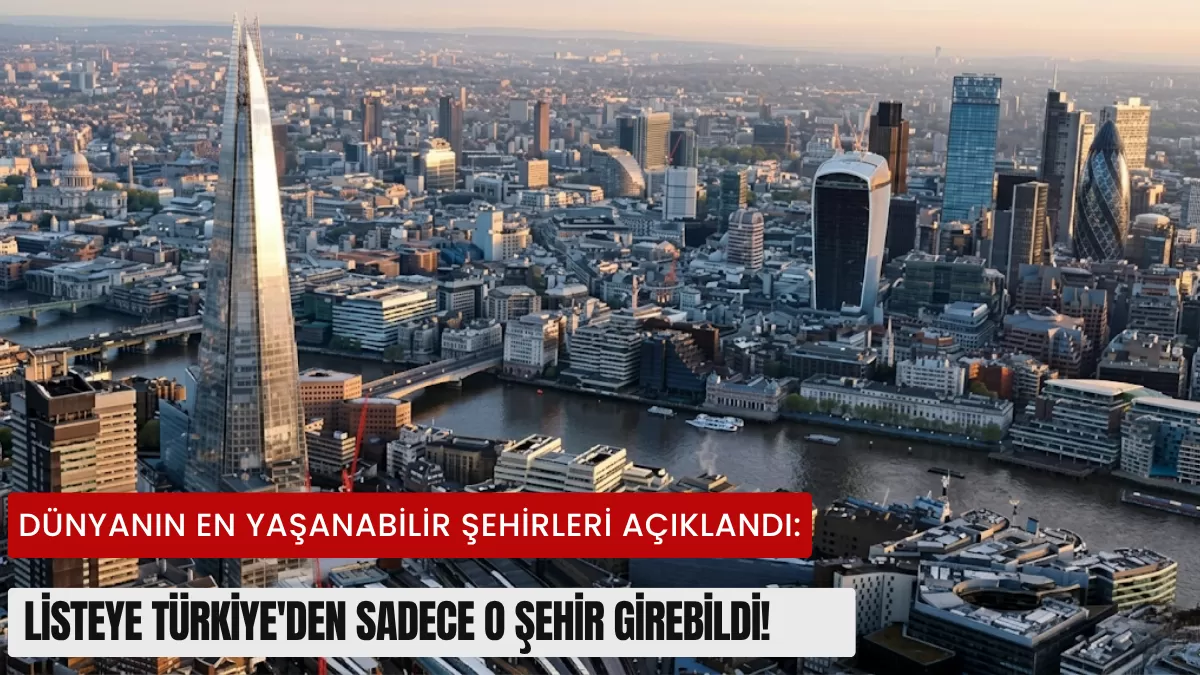 DÜNYANIN EN YAŞANABİLİR ŞEHİRLERİ AÇIKLANDI: LİSTEYE TÜRKİYE’DEN SADECE O ŞEHİR GİREBİLDİ!
