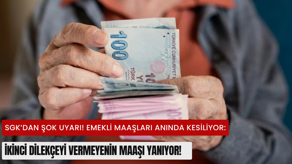 SGK’dan Şok Uyarı! Emekli Maaşları Anında Kesiliyor: İkinci Dilekçeyi Vermeyenin Maaşı Yanıyor!