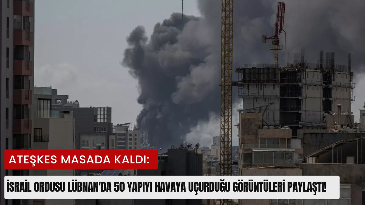 Ateşkes Masada Kaldı: İsrail Ordusu Lübnan’da 50 Yapıyı Havaya Uçurduğu Görüntüleri Paylaştı!