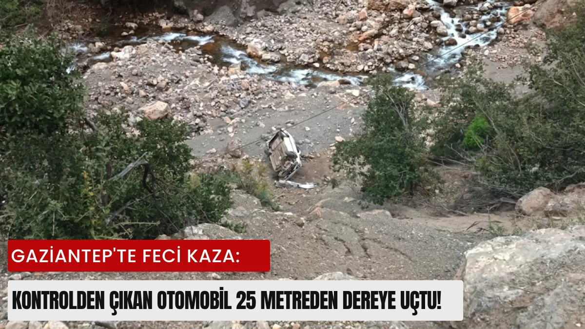 Gaziantep’te Feci Kaza: Kontrolden Çıkan Otomobil 25 Metreden Dereye Uçtu!