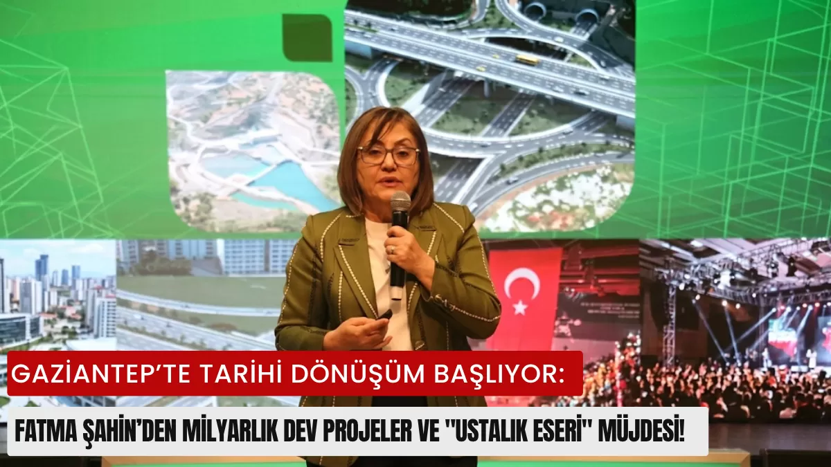 Gaziantep’te Tarihi Dönüşüm Başlıyor: Fatma Şahin’den Milyarlık Dev Projeler ve “Ustalık Eseri” Müjdesi!