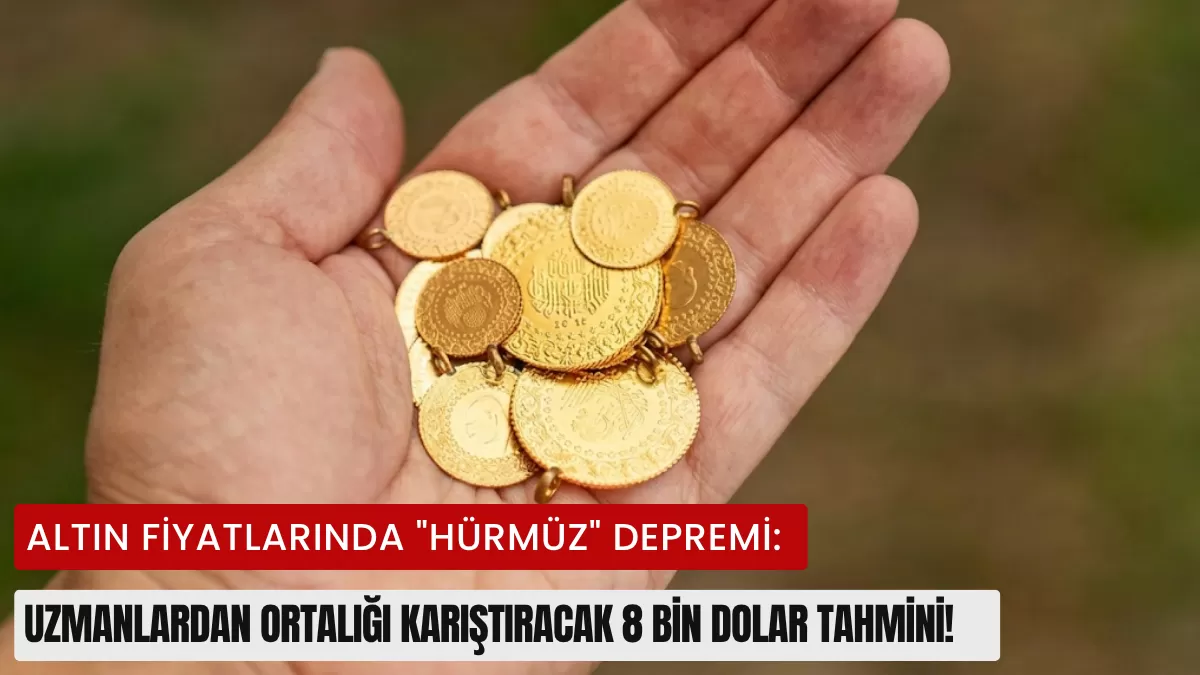 Altın Fiyatlarında “Hürmüz” Depremi: Uzmanlardan Ortalığı Karıştıracak 8 Bin Dolar Tahmini!