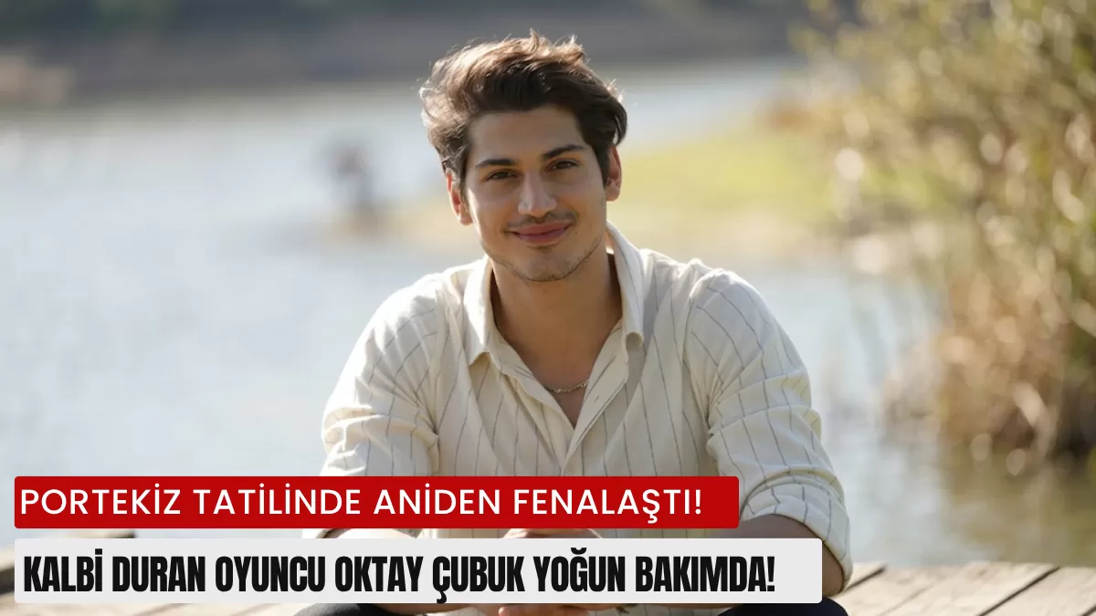 SON DAKİKA | Portekiz’de Kabus: Kalbi Duran Ünlü Oyuncu Oktay Çubuk Yoğun Bakımda! Son Durumu Nasıl?
