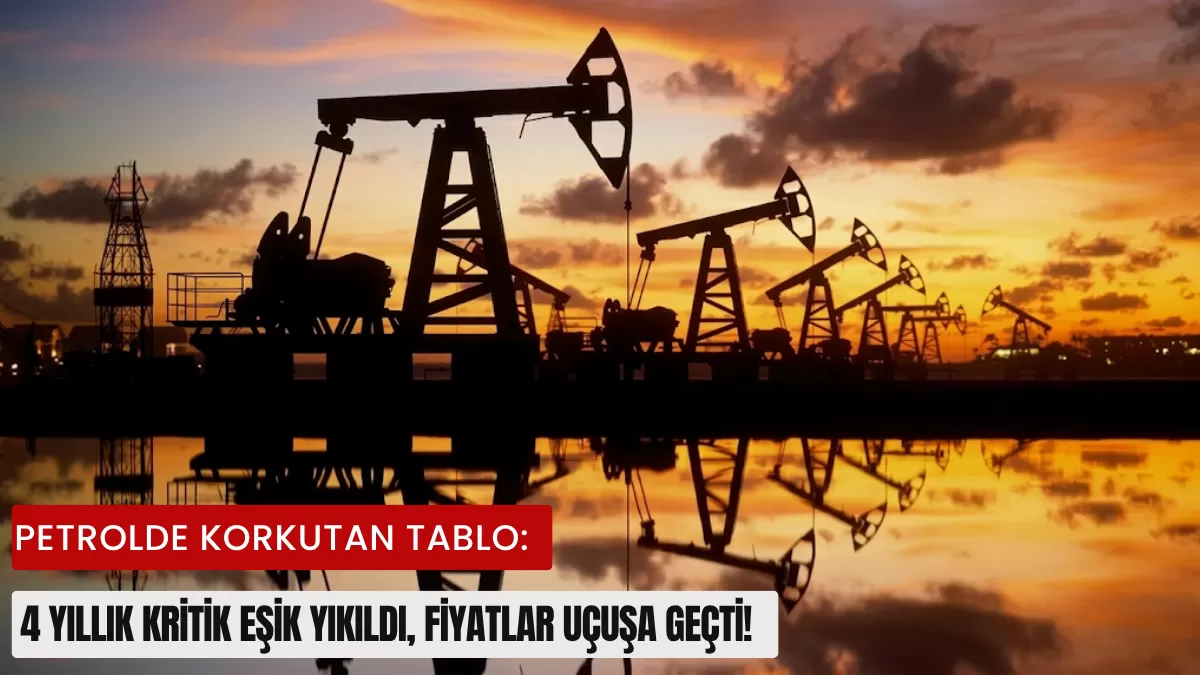 PETROLDE KORKUTAN TABLO: 4 Yıllık Kritik Eşik Yıkıldı, Fiyatlar Uçuşa Geçti! Dünyayı Bekleyen Büyük Tehlike Ne?