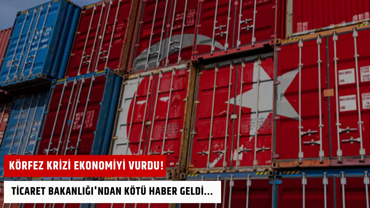 Körfez Krizi Ekonomiyi Vurdu! Ticaret Bakanlığı’ndan Kötü Haber Geldi…