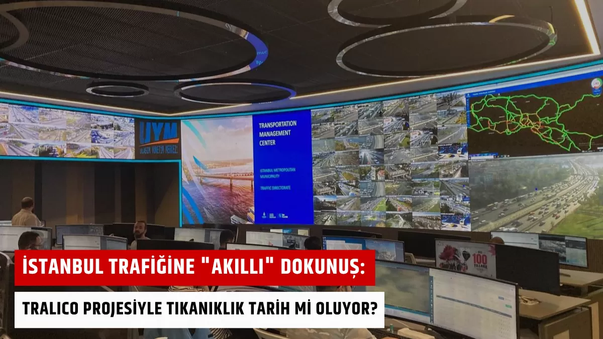İstanbul Trafiğine “Akıllı” Dokunuş: TRALICO Projesiyle Tıkanıklık Tarih mi Oluyor?