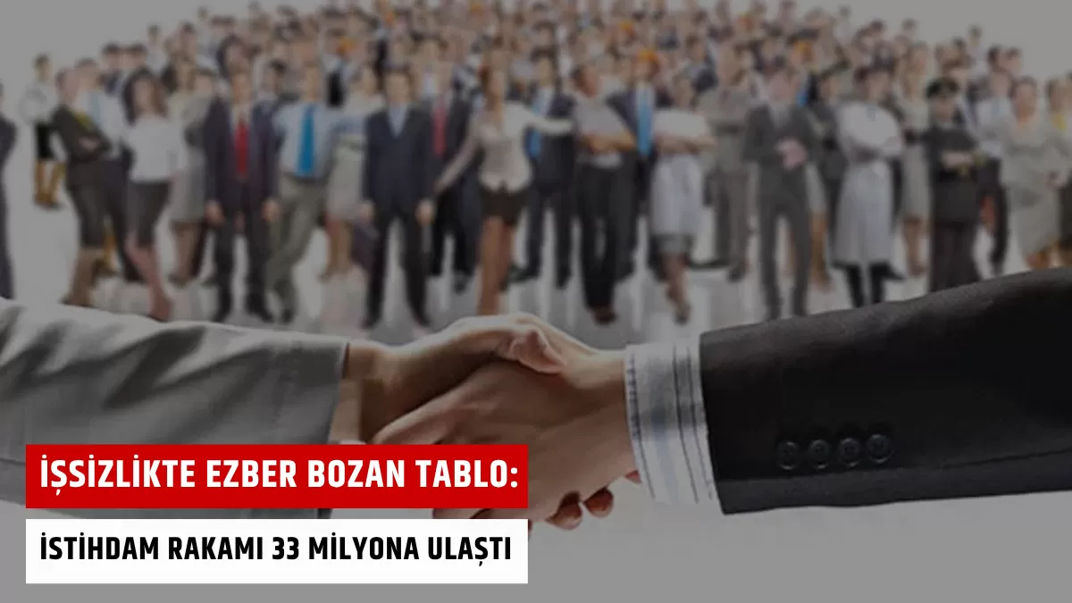 İşsizlikte Ezber Bozan Tablo: İstihdam Rakamı 33 Milyona Ulaştı