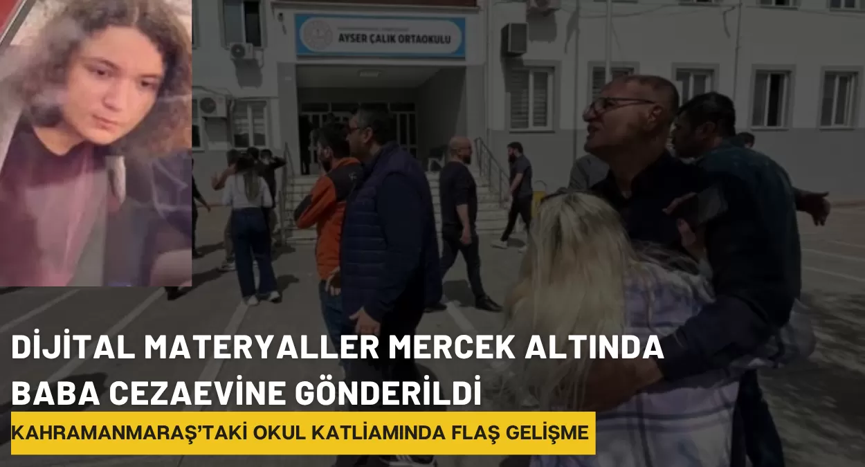 Kahramanmaraş’taki Okul Katliamında Flaş Gelişme: Saldırganın Babası Tutuklandı