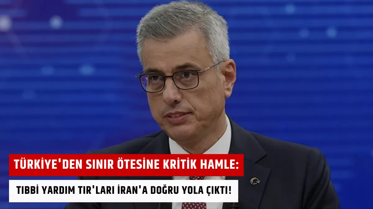 Türkiye’den Sınır Ötesine Kritik Hamle! Memişoğlu Açıkladı:Tıbbi Yardım TIR’ları İran’a Doğru Yola Çıktı!