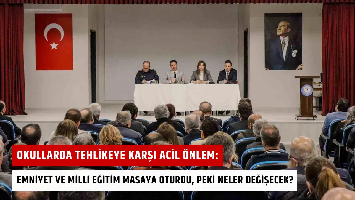 Okullarda Tehlikeye Karşı Acil Önlem: Emniyet ve Milli Eğitim Masaya Oturdu, Peki Neler Değişecek?
