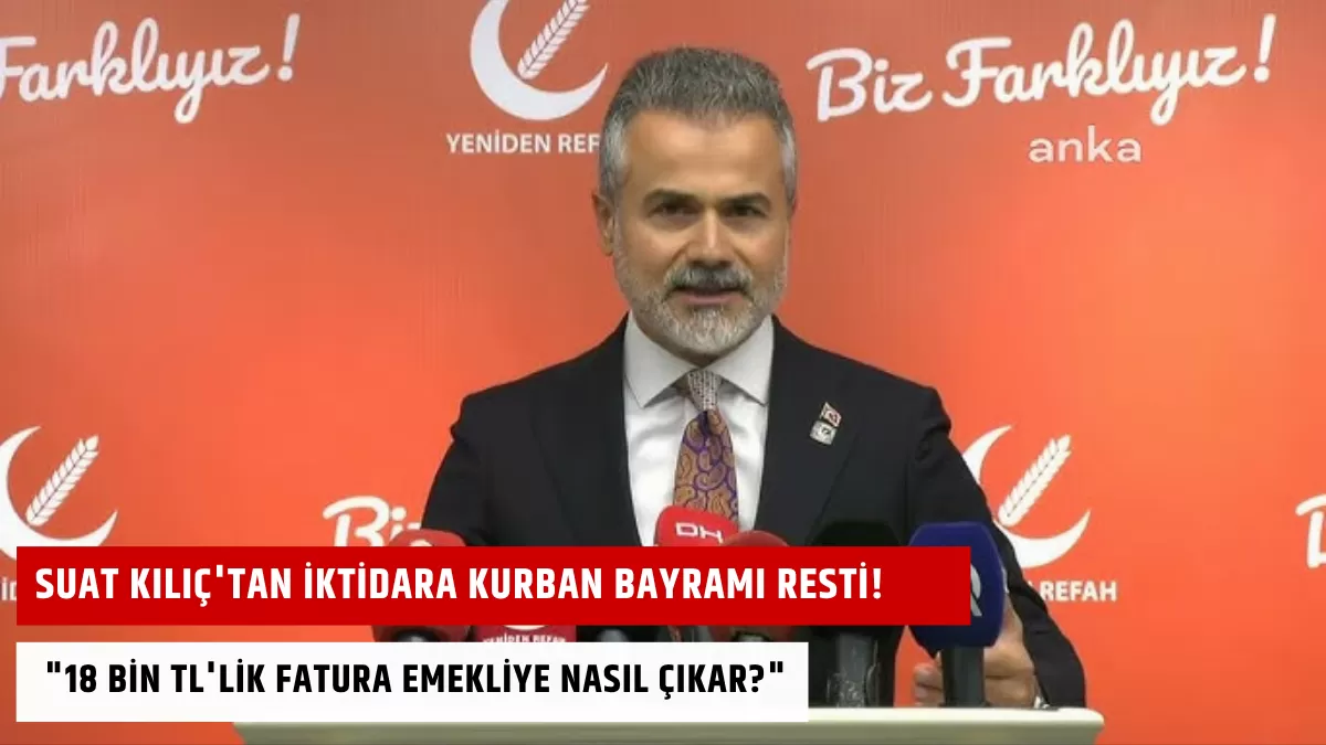 Suat Kılıç’tan İktidara Kurban Bayramı Resti! “18 Bin TL’lik Fatura Emekliye Nasıl Çıkar?”