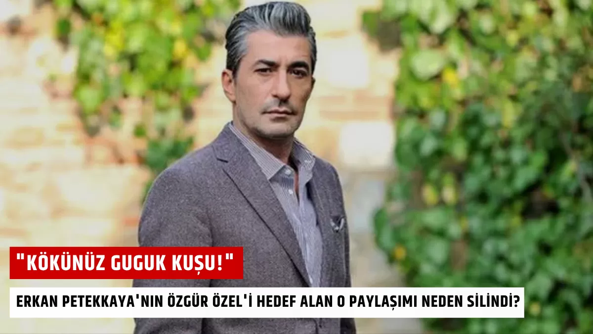 “Kökünüz Guguk Kuşu!” Erkan Petekkaya’nın Özgür Özel’i Hedef Alan O Paylaşımı Neden Silindi?