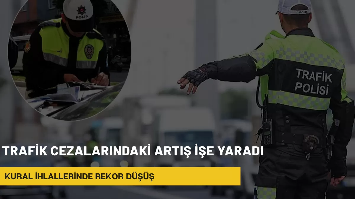 Trafik Cezalarındaki Artış İşe Yaradı: Kural İhlallerinde Rekor Düşüş