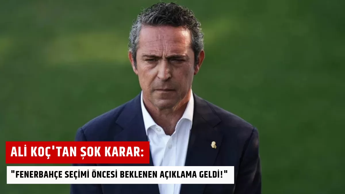 Ali Koç’tan Şok Karar: “Fenerbahçe Seçimi Öncesi Beklenen Açıklama Geldi!”