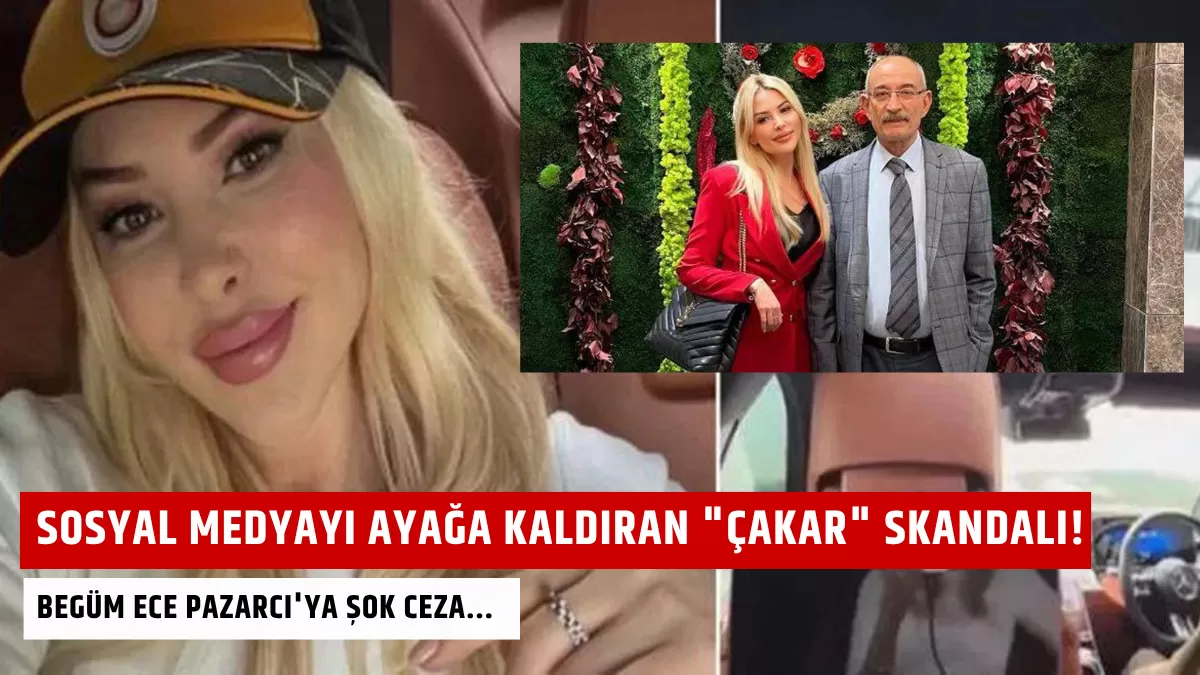 Sosyal Medyayı Ayağa Kaldıran “Çakar” Skandalı! Begüm Ece Pazarcı’ya Şok Ceza…