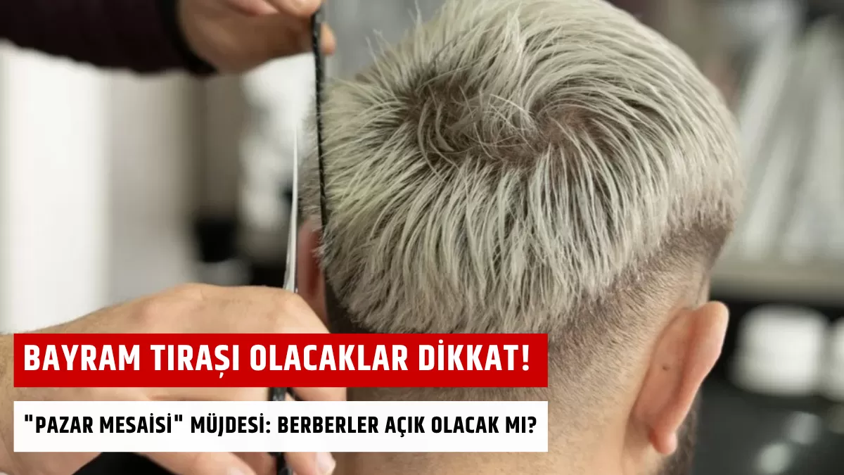 Bayram Tıraşı Olacaklar Dikkat! “Pazar Mesaisi” Müjdesi: Berberler Açık Olacak mı?