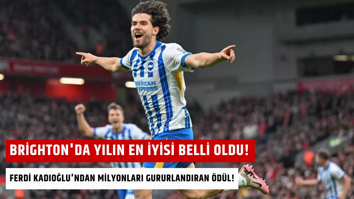 Brighton’da Yılın En İyisi Belli Oldu! Ferdi Kadıoğlu’ndan Milyonları Gururlandıran Ödül!