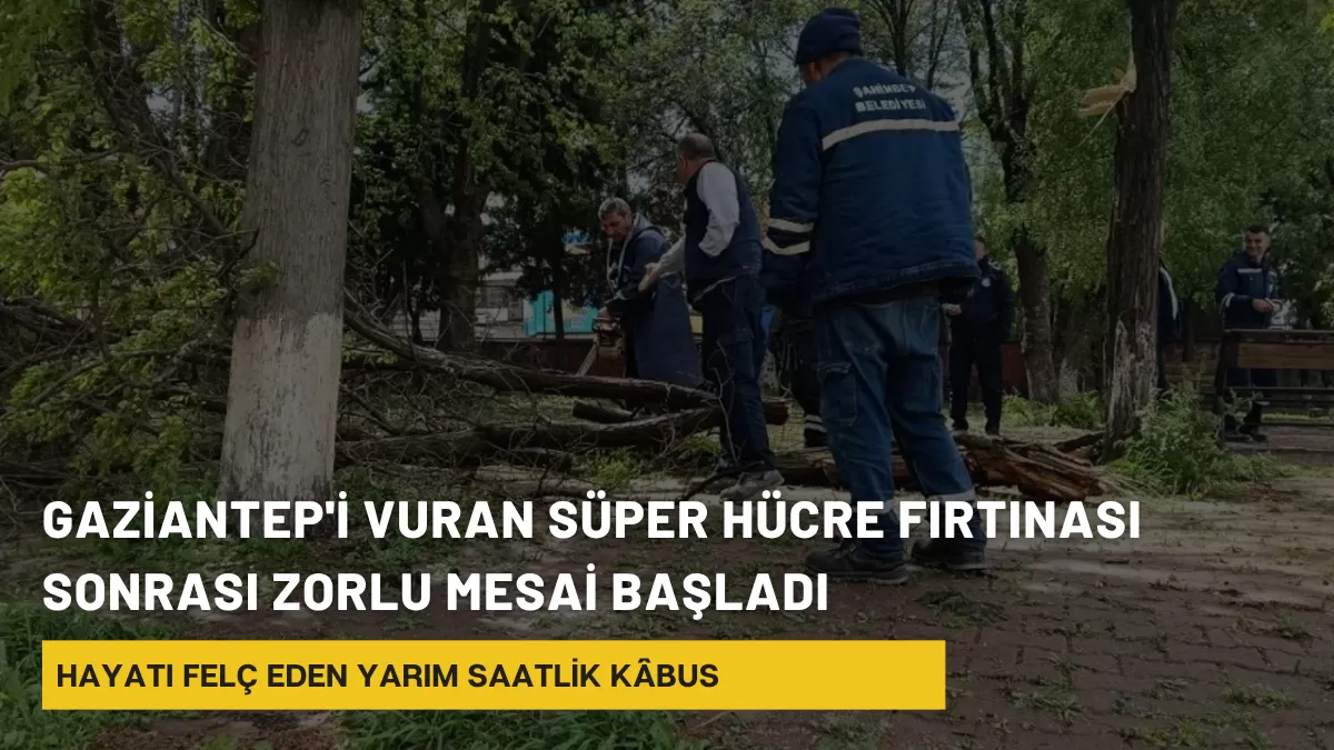 Gaziantep’i Vuran Süper Hücre Fırtınası Sonrası Zorlu Mesai Başladı