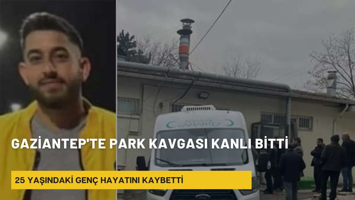 Gaziantep’te Park Kavgası Kanlı Bitti: 25 Yaşındaki Genç Hayatını Kaybetti