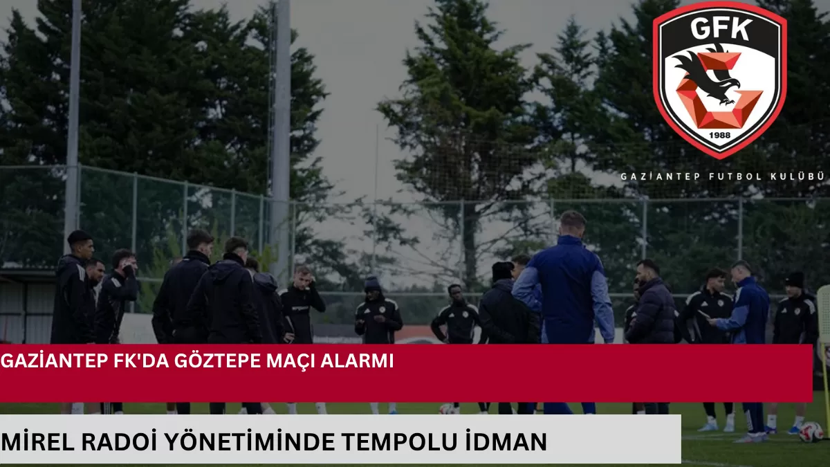 Gaziantep FK’da Göztepe Maçı Alarmı: Hazırlıklar Tam Gaz Sürüyor