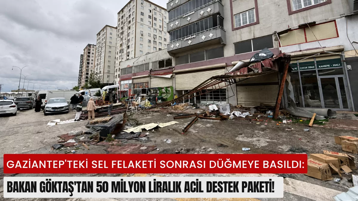 Gaziantep’teki Sel Felaketi Sonrası Düğmeye Basıldı: Bakan Göktaş’tan 50 Milyon Liralık Acil Destek Paketi!