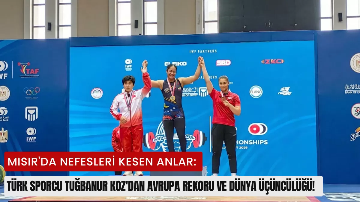 Mısır’da Nefesleri Kesen Anlar: Türk Sporcu Tuğbanur Koz’dan Avrupa Rekoru ve Dünya Üçüncülüğü!