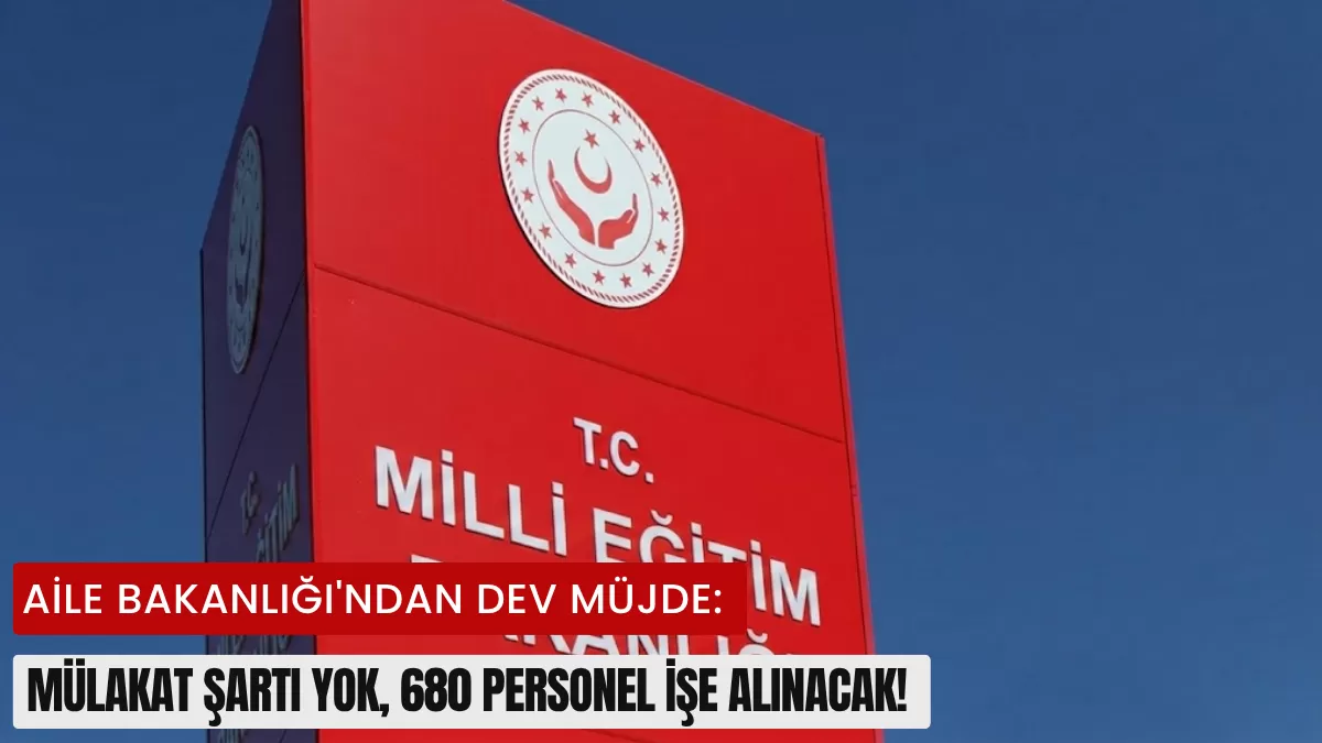 Aile Bakanlığı’ndan Dev Müjde: Mülakat Şartı Yok, 680 Personel İşe Alınacak!