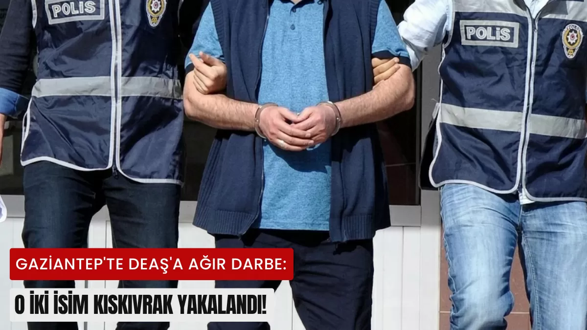 Kırmızı Bültenle Aranıyorlardı… Gaziantep’te DEAŞ’a Ağır Darbe: O İki İsim Kıskıvrak Yakalandı!