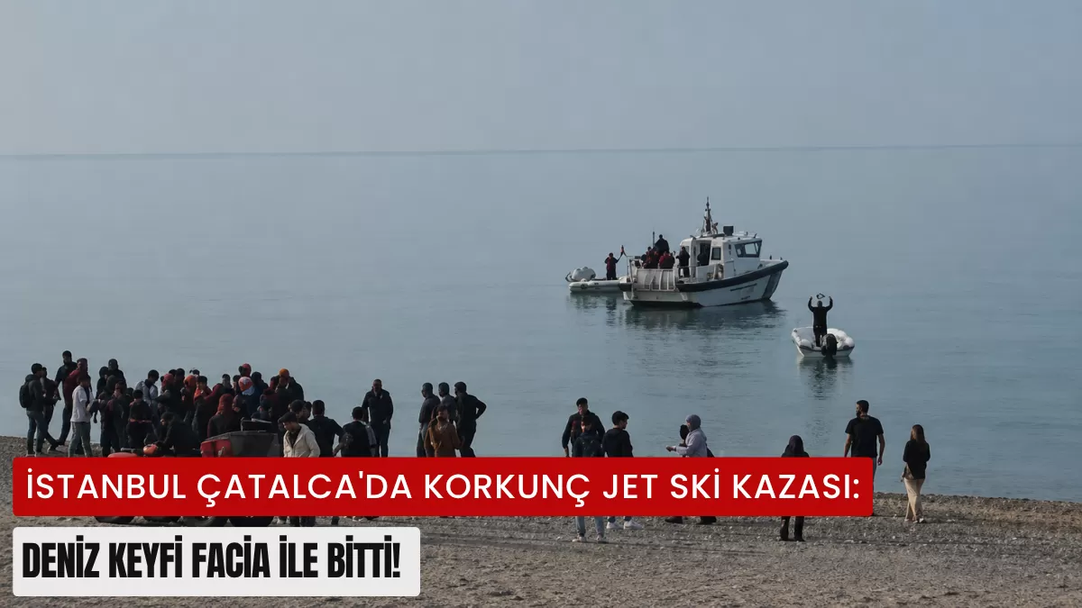 İstanbul Çatalca’da Korkunç Jet Ski Kazası: Deniz Keyfi Facia İle Bitti!