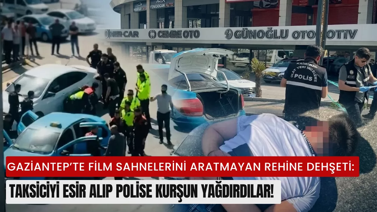 Gaziantep’te Film Sahnelerini Aratmayan Rehine Dehşeti: Taksiciyi Esir Alıp Polise Kurşun Yağdırdılar!
