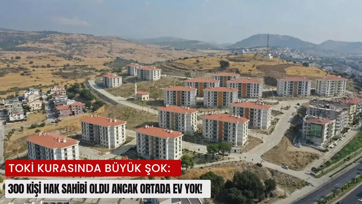 TOKİ Kurasında Büyük Şok: 300 Kişi Hak Sahibi Oldu Ancak Ortada Ev Yok!