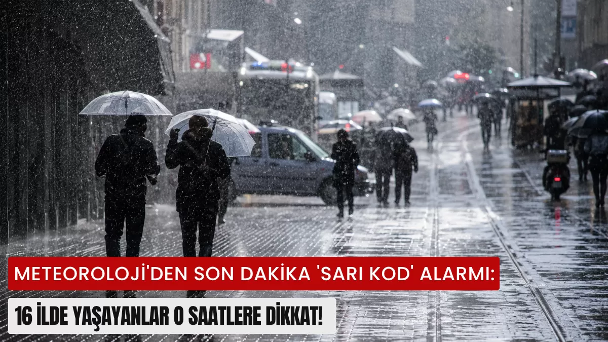 Meteoroloji’den Son Dakika ‘Sarı Kod’ Alarmı: 16 İlde Yaşayanlar O Saatlere Dikkat!