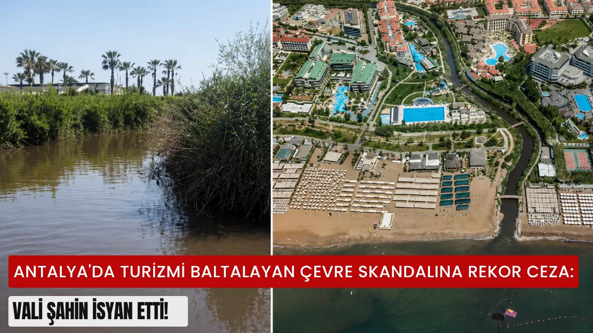 Antalya’da Turizmi Baltalayan Çevre Skandalına Rekor Ceza: Vali Şahin İsyan Etti!