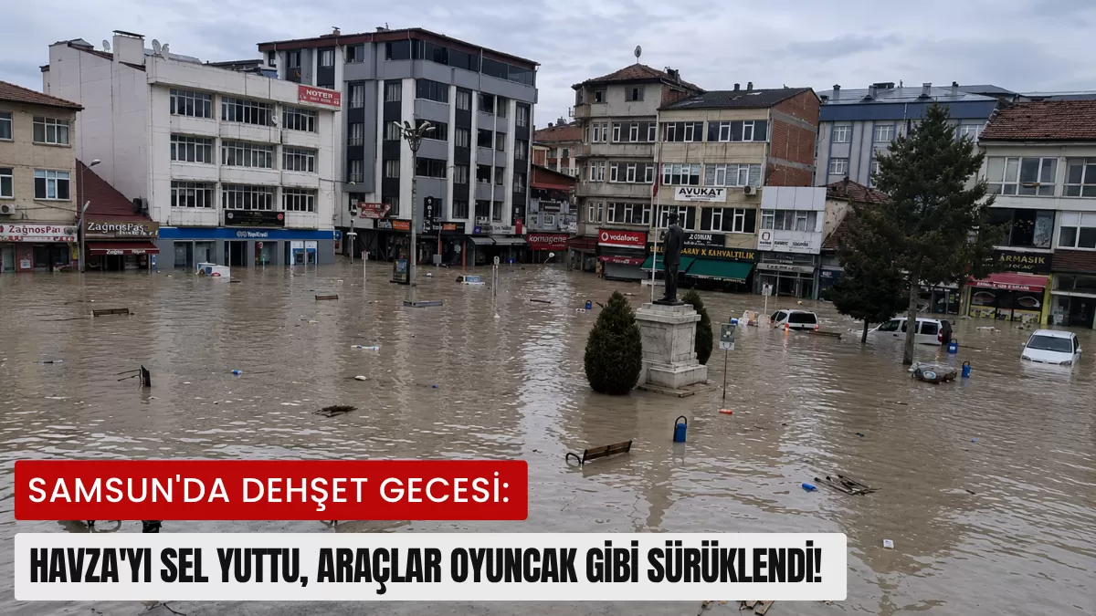 Samsun’da Dehşet Gecesi: Havza’yı Sel Yuttu, Araçlar Oyuncak Gibi Sürüklendi!