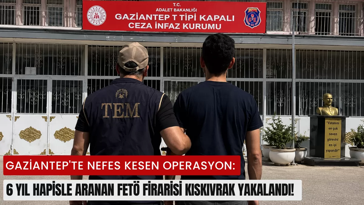 Gaziantep’te Nefes Kesen Operasyon: 6 Yıl Hapisle Aranan FETÖ Firarisi Kıskıvrak Yakalandı!