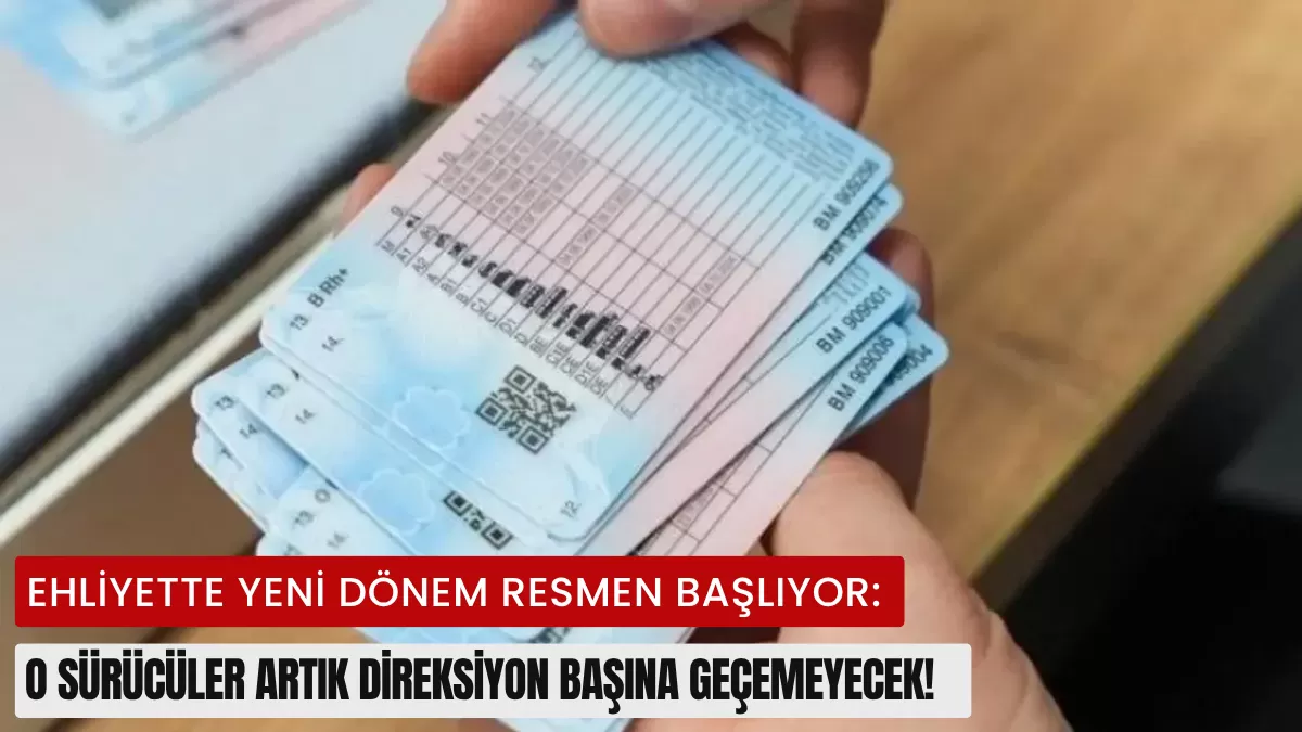 Ehliyette Yeni Dönem Resmen Başlıyor: O Sürücüler Artık Direksiyon Başına Geçemeyecek!