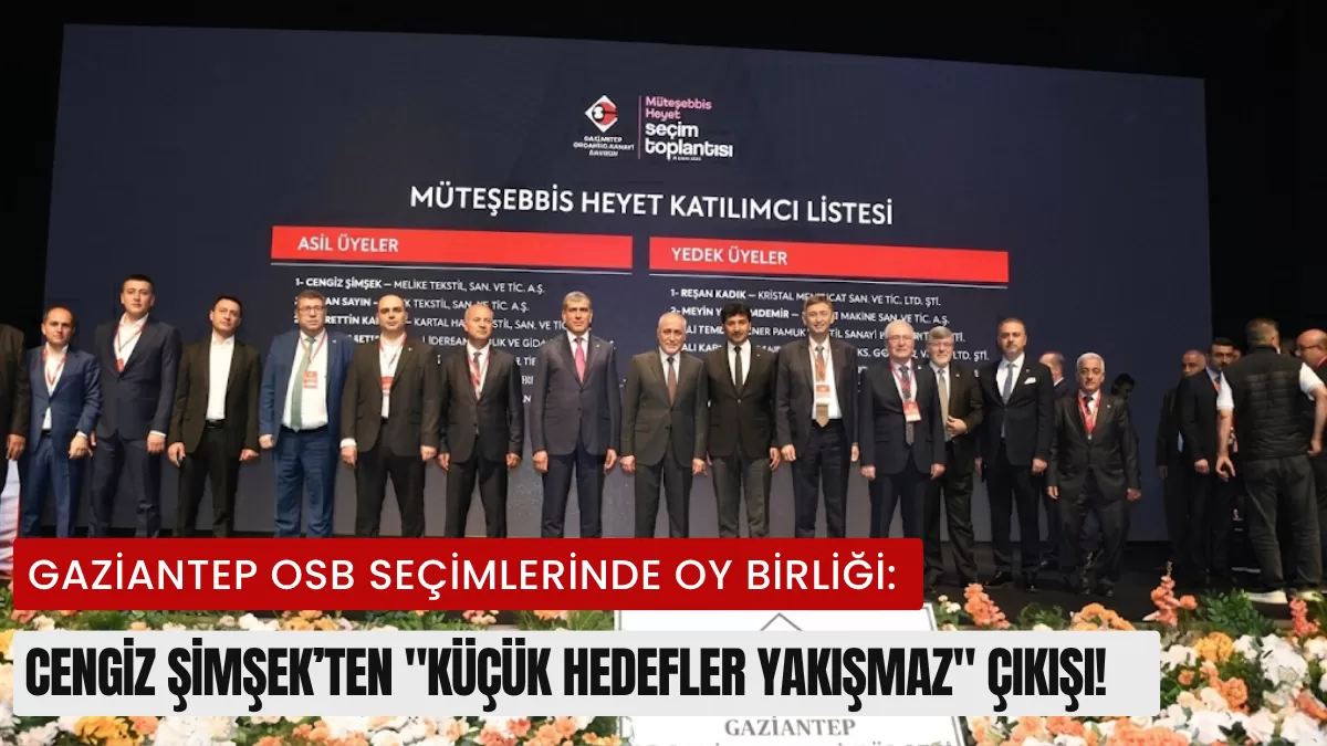 Gaziantep OSB Seçimlerinde Oy Birliği: Cengiz Şimşek’ten “Küçük Hedefler Yakışmaz” Çıkışı!