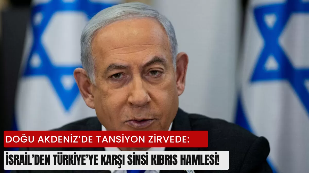 Doğu Akdeniz’de Tansiyon Zirvede: İsrail’den Türkiye’ye Karşı Sinsi Kıbrıs Hamlesi!