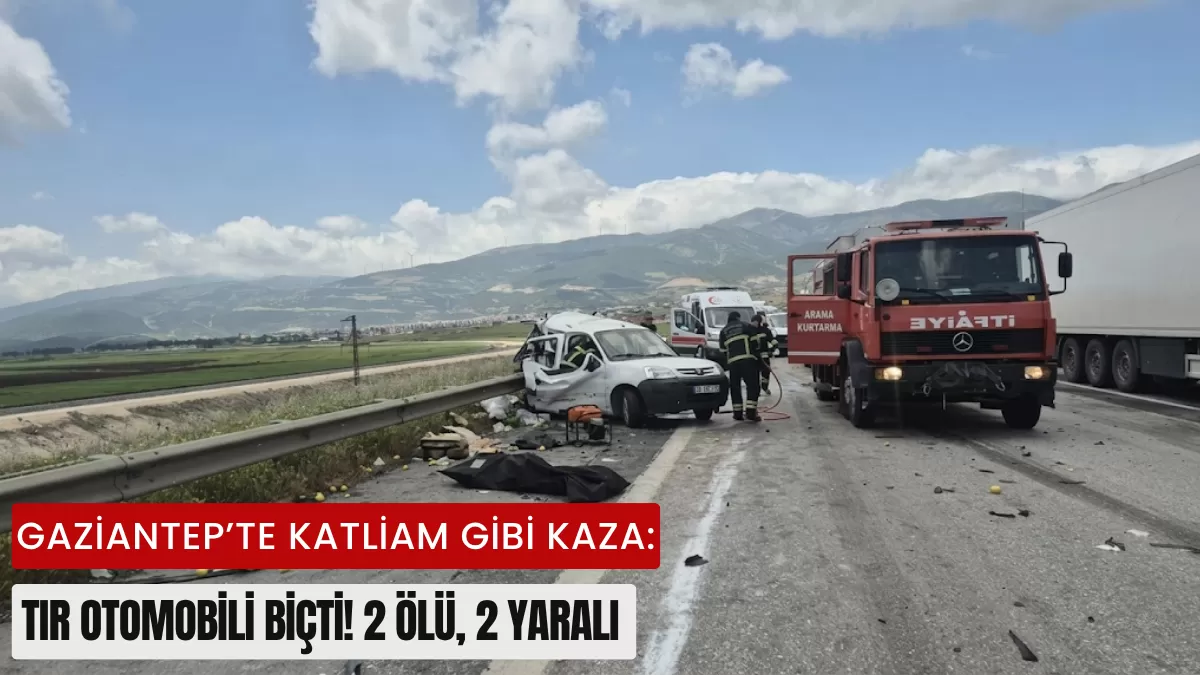 Gaziantep’te Katliam Gibi Kaza: TIR Otomobili Biçti! 2 Ölü, 2 Yaralı