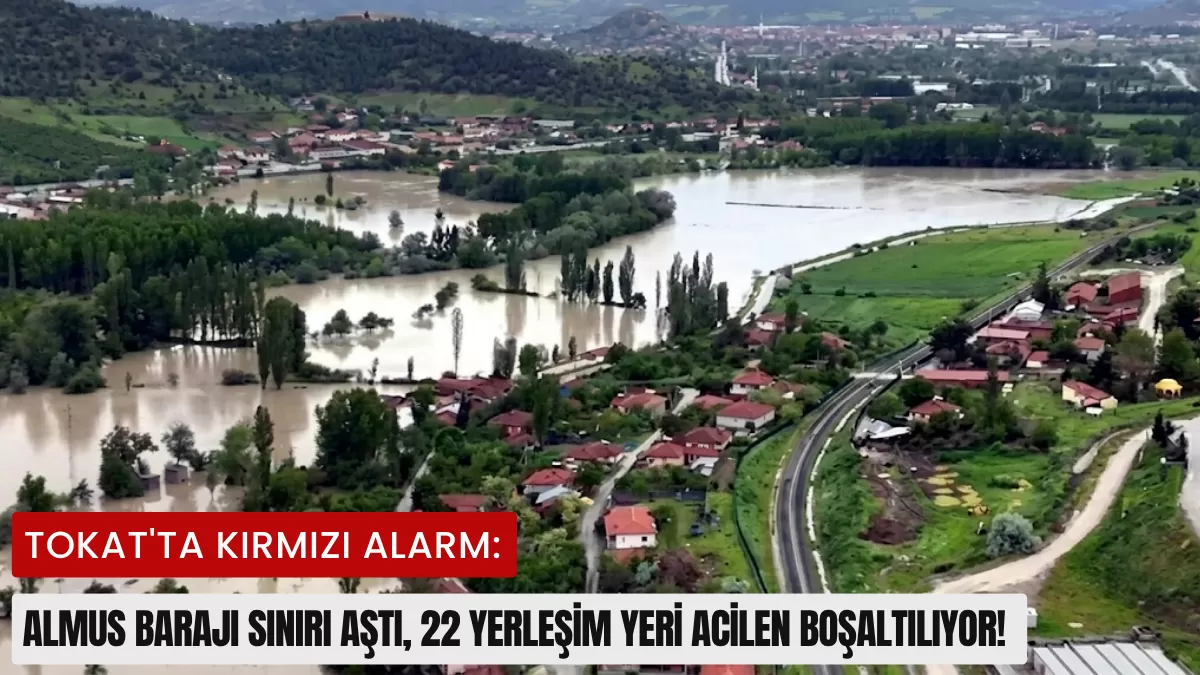 Tokat’ta Kırmızı Alarm: Almus Barajı Sınırı Aştı, 22 Yerleşim Yeri Acilen Boşaltılıyor!
