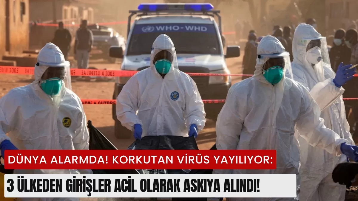 DÜNYA ALARMDA! KORKUTAN VİRÜS YAYILIYOR: 3 ÜLKEDEN GİRİŞLER ACİL OLARAK ASKIYA ALINDI!
