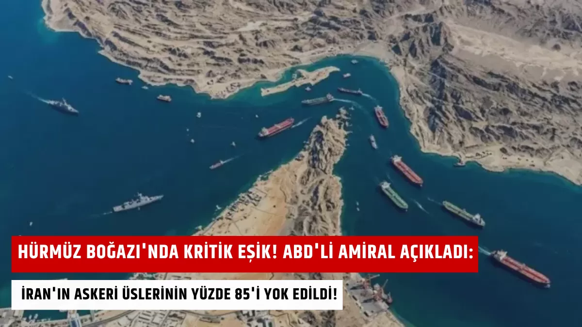 Hürmüz Boğazı’nda Kritik Eşik! ABD’li Amiral Açıkladı: İran’ın Askeri Üslerinin Yüzde 85’i Yok Edildi!