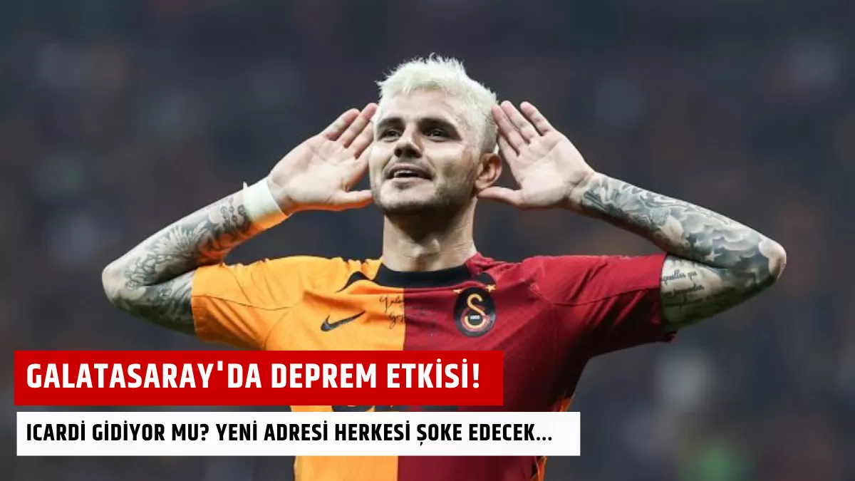 Galatasaray’da Deprem Etkisi! Icardi Gidiyor mu? Yeni Adresi Herkesi Şoke Edecek…