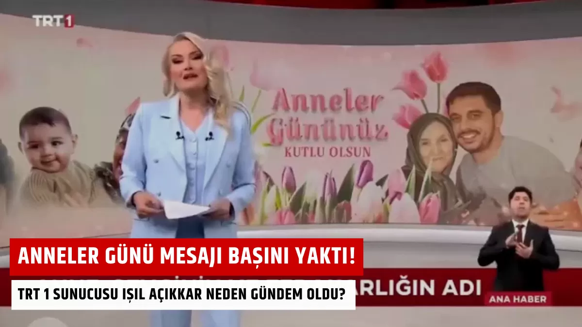 Anneler Günü Mesajı Başını Yaktı! TRT 1 Sunucusu Işıl Açıkkar Neden Gündem Oldu?