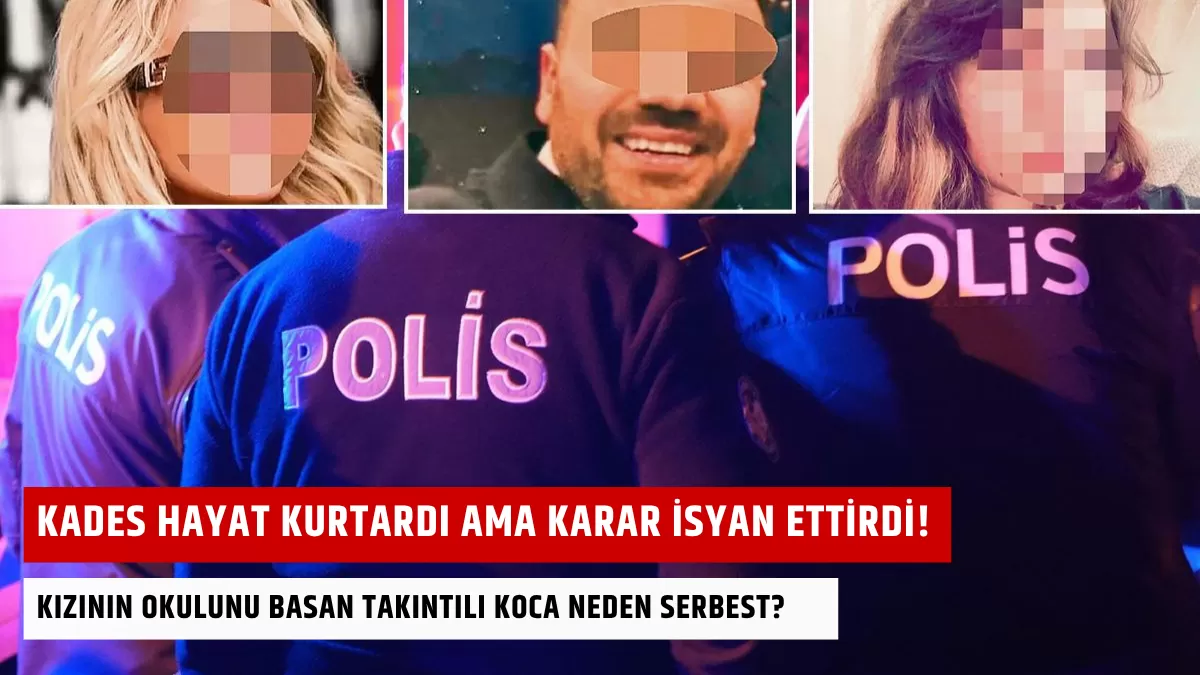 KADES Hayat Kurtardı Ama Karar İsyan Ettirdi! Kızının Okulunu Basan Takıntılı Koca Neden Serbest?