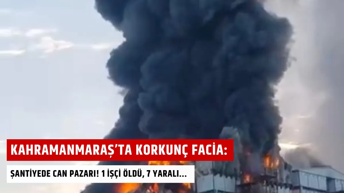 Kahramanmaraş’ta Korkunç Facia: Şantiyede Can Pazarı! 1 İşçi Öldü, 7 Yaralı…