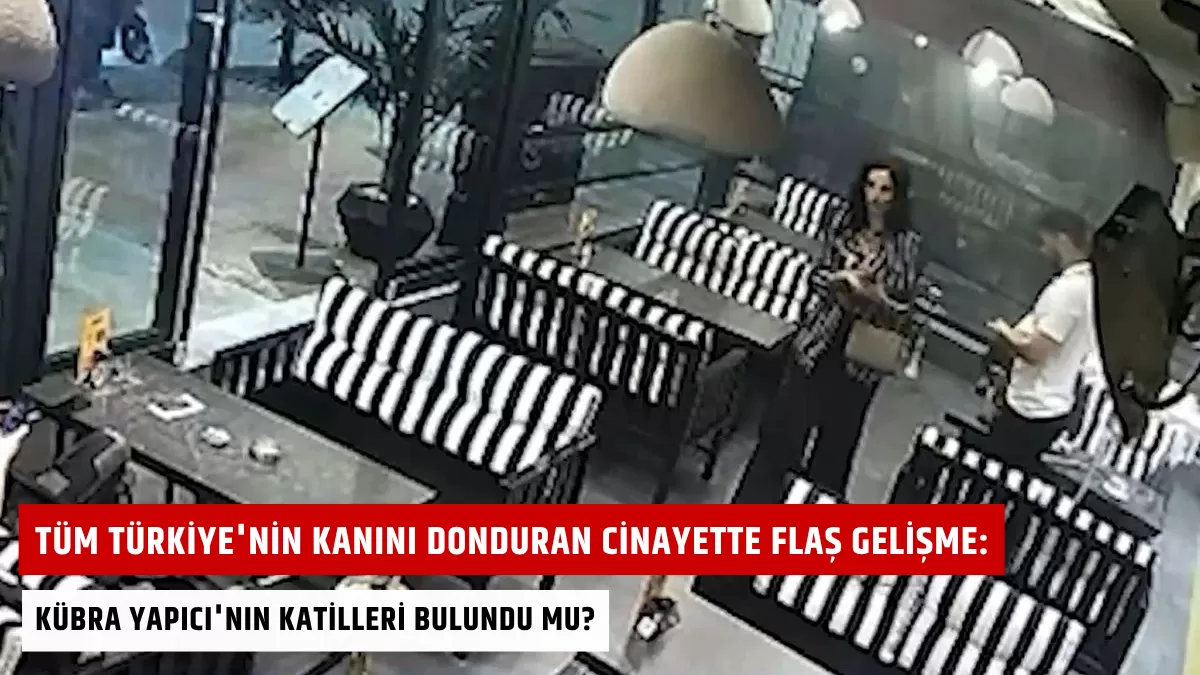 Tüm Türkiye’nin Kanını Donduran Cinayette Flaş Gelişme: Kübra Yapıcı’nın Katilleri Bulundu mu?