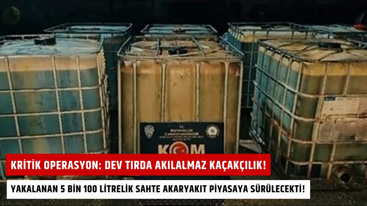 Dev Tırda Akılalmaz Kaçakçılık! Tırda Yakalanan 5 Bin 100 Litrelik Sahte Akaryakıt Piyasaya Sürülecekti!